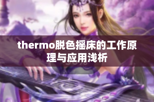 thermo脱色摇床的工作原理与应用浅析