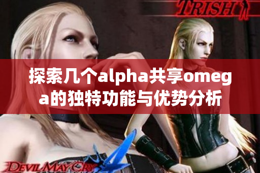 探索几个alpha共享omega的独特功能与优势分析