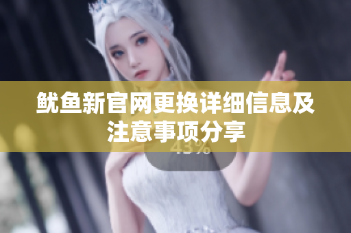 鱿鱼新官网更换详细信息及注意事项分享
