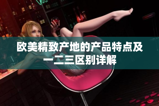欧美精致产地的产品特点及一二三区别详解