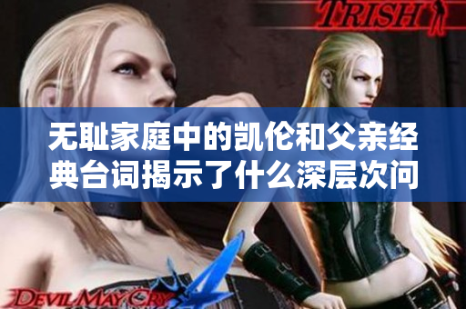 无耻家庭中的凯伦和父亲经典台词揭示了什么深层次问题