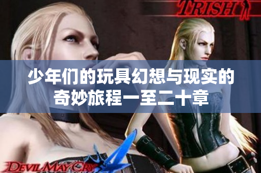 少年们的玩具幻想与现实的奇妙旅程一至二十章