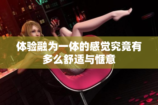 体验融为一体的感觉究竟有多么舒适与惬意