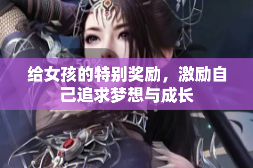 给女孩的特别奖励，激励自己追求梦想与成长