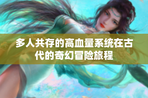 多人共存的高血量系统在古代的奇幻冒险旅程