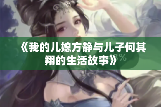 《我的儿媳方静与儿子何其翔的生活故事》
