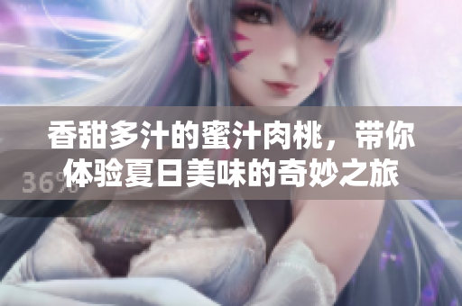 香甜多汁的蜜汁肉桃，带你体验夏日美味的奇妙之旅