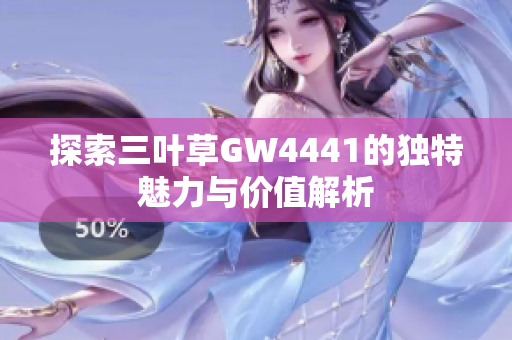 探索三叶草GW4441的独特魅力与价值解析