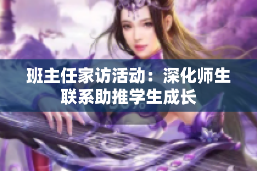 班主任家访活动：深化师生联系助推学生成长