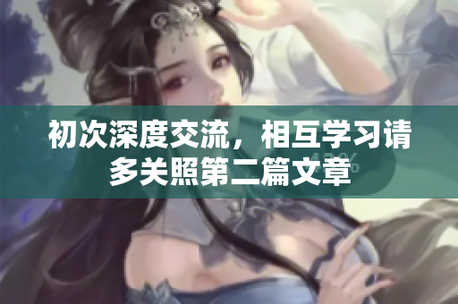 初次深度交流，相互学习请多关照第二篇文章