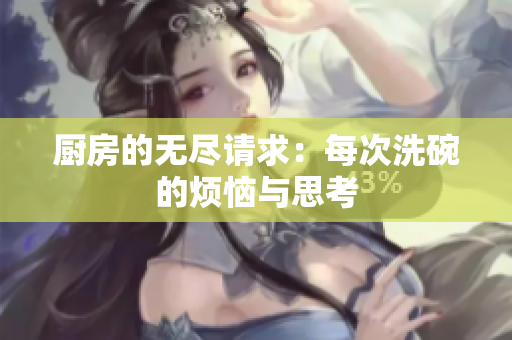 厨房的无尽请求：每次洗碗的烦恼与思考