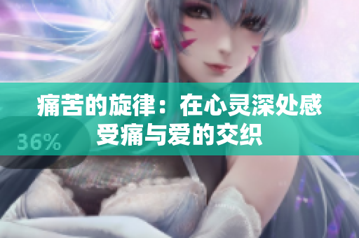 痛苦的旋律：在心灵深处感受痛与爱的交织