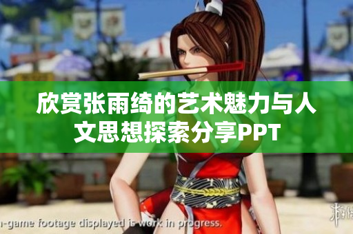 欣赏张雨绮的艺术魅力与人文思想探索分享PPT