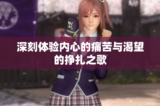 深刻体验内心的痛苦与渴望的挣扎之歌