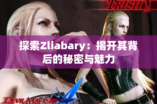 探索Zliabary：揭开其背后的秘密与魅力