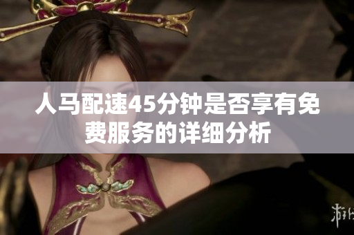 人马配速45分钟是否享有免费服务的详细分析