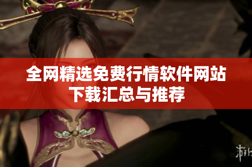 全网精选免费行情软件网站下载汇总与推荐