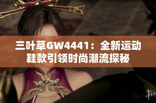 三叶草GW4441：全新运动鞋款引领时尚潮流探秘