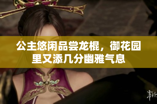 公主悠闲品尝龙棍，御花园里又添几分幽雅气息