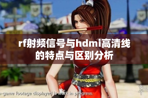 rf射频信号与hdmi高清线的特点与区别分析