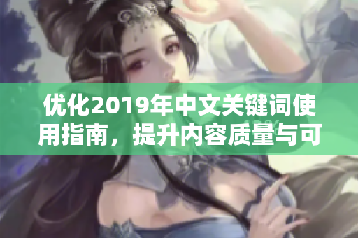 优化2019年中文关键词使用指南，提升内容质量与可读性