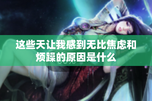 这些天让我感到无比焦虑和烦躁的原因是什么