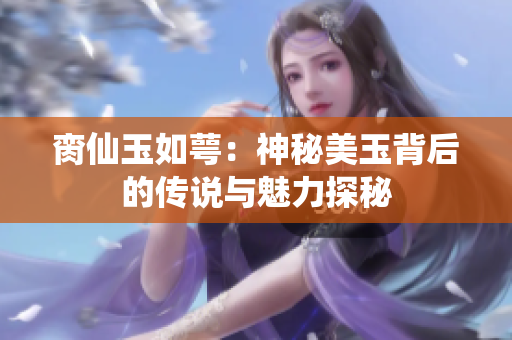 脔仙玉如萼：神秘美玉背后的传说与魅力探秘