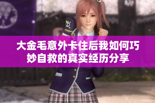 大金毛意外卡住后我如何巧妙自救的真实经历分享