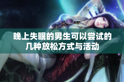 晚上失眠的男生可以尝试的几种放松方式与活动