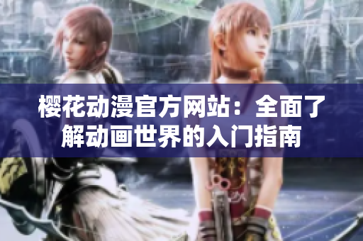 樱花动漫官方网站：全面了解动画世界的入门指南