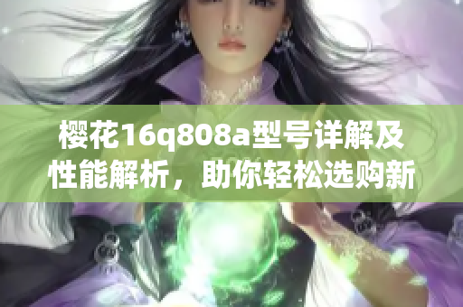 樱花16q808a型号详解及性能解析，助你轻松选购新机