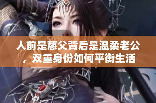 人前是慈父背后是温柔老公，双重身份如何平衡生活