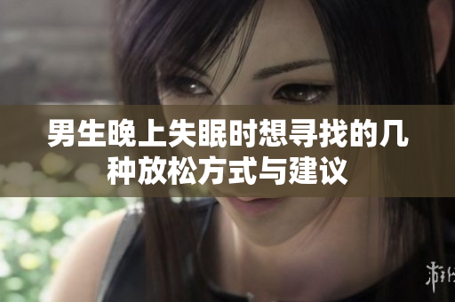 男生晚上失眠时想寻找的几种放松方式与建议