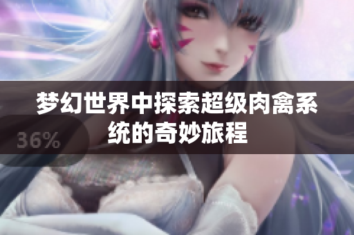 梦幻世界中探索超级肉禽系统的奇妙旅程