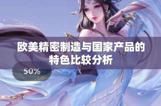 欧美精密制造与国家产品的特色比较分析