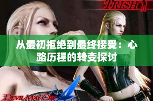 从最初拒绝到最终接受：心路历程的转变探讨