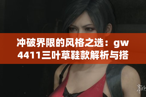 冲破界限的风格之选：gw4411三叶草鞋款解析与搭配指南