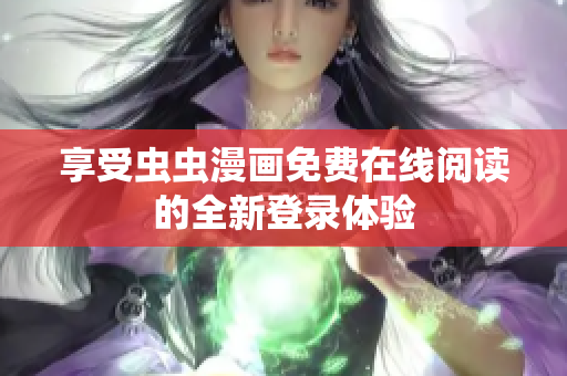 享受虫虫漫画免费在线阅读的全新登录体验