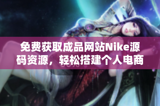 免费获取成品网站Nike源码资源，轻松搭建个人电商平台