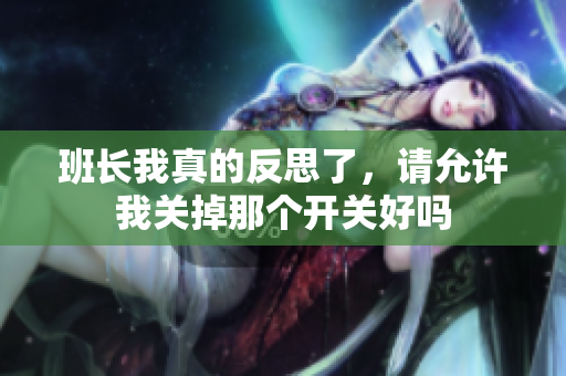 班长我真的反思了，请允许我关掉那个开关好吗