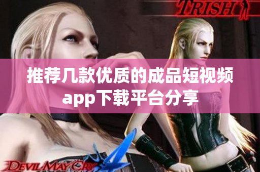 推荐几款优质的成品短视频app下载平台分享