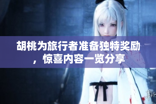 胡桃为旅行者准备独特奖励，惊喜内容一览分享