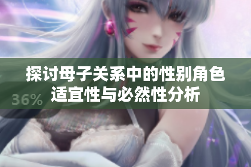 探讨母子关系中的性别角色适宜性与必然性分析