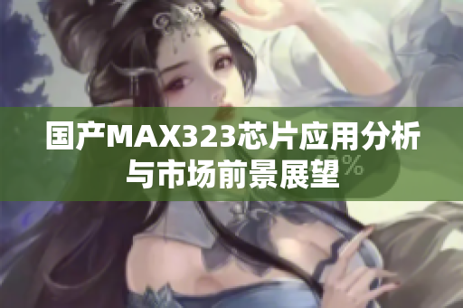 国产MAX323芯片应用分析与市场前景展望