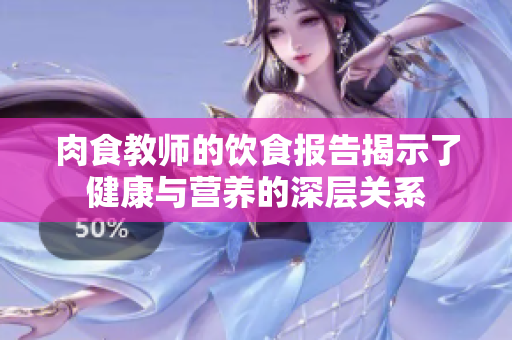 肉食教师的饮食报告揭示了健康与营养的深层关系