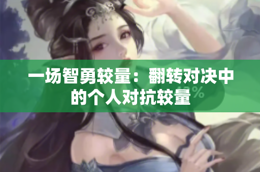 一场智勇较量：翻转对决中的个人对抗较量