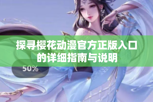 探寻樱花动漫官方正版入口的详细指南与说明