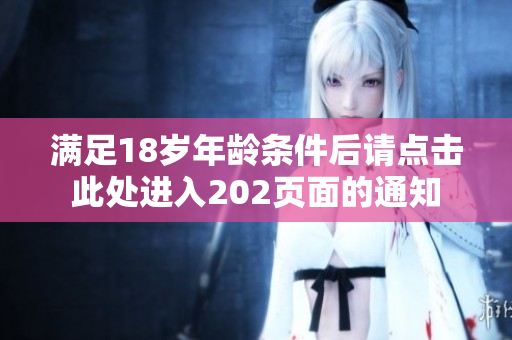 满足18岁年龄条件后请点击此处进入202页面的通知