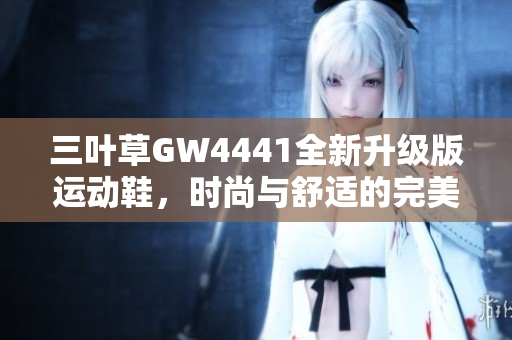 三叶草GW4441全新升级版运动鞋，时尚与舒适的完美结合