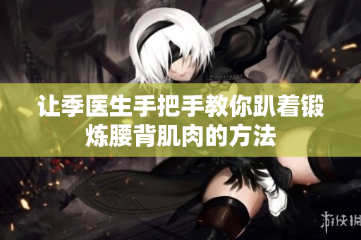 让季医生手把手教你趴着锻炼腰背肌肉的方法